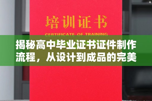 西螺揭秘高中毕业证书证件制作流程，从设计到成品的完美蜕变